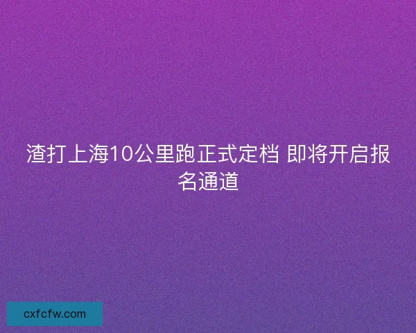 渣打上海10公里跑正式定档 即将开启报名通道 渣打上海10公里跑正式定档 即将开启报名通道